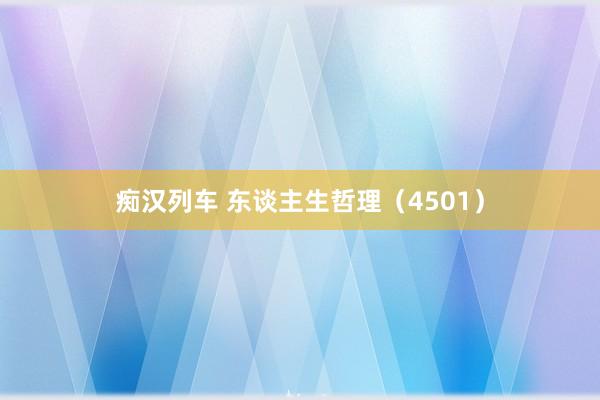 痴汉列车 东谈主生哲理（4501）